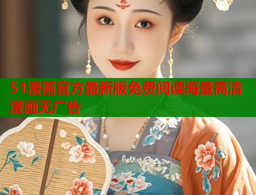 51漫画官方最新版免费阅读海量高清漫画无广告