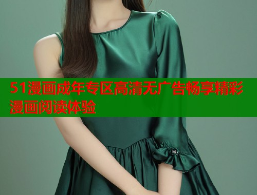 51漫画成年专区高清无广告畅享精彩漫画阅读体验  第1张