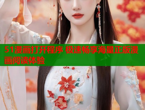 51漫画打开程序 极速畅享海量正版漫画阅读体验
