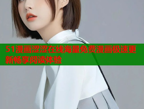 51漫画涩涩在线海量免费漫画极速更新畅享阅读体验  第2张