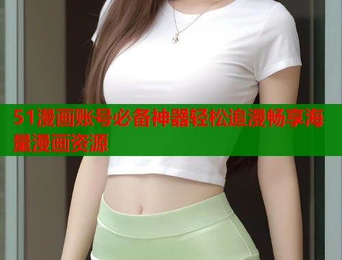 51漫画账号必备神器轻松追漫畅享海量漫画资源  第2张