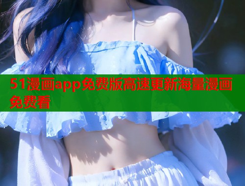 51漫画app免费版高速更新海量漫画免费看