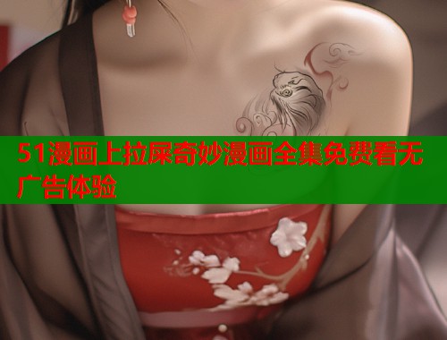 51漫画上拉屎奇妙漫画全集免费看无广告体验