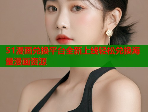 51漫画兑换平台全新上线轻松兑换海量漫画资源  第2张