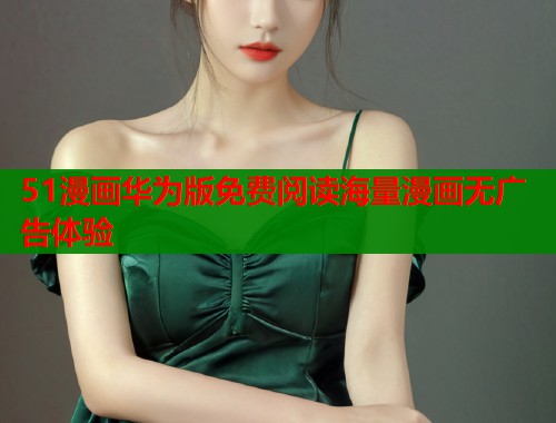 51漫画华为版免费阅读海量漫画无广告体验