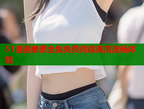 51漫画拳愿全集免费阅读高清流畅体验  第2张