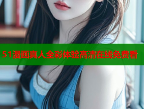 51漫画真人全彩体验高清在线免费看  第1张