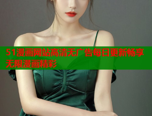 51漫画网站高清无广告每日更新畅享无限漫画精彩