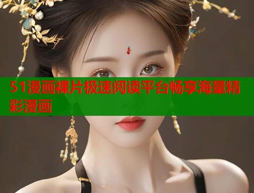 51漫画裸片极速阅读平台畅享海量精彩漫画