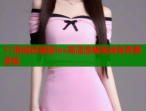 51漫画轻量版ios高清流畅离线免费看漫画