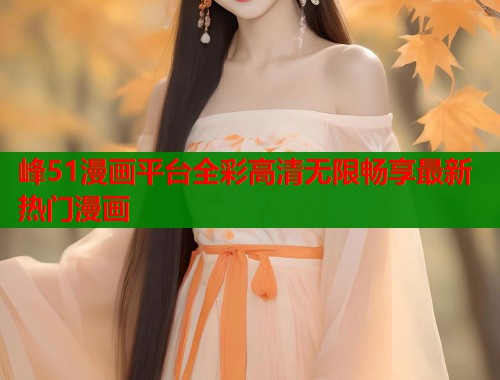 峰51漫画平台全彩高清无限畅享最新热门漫画