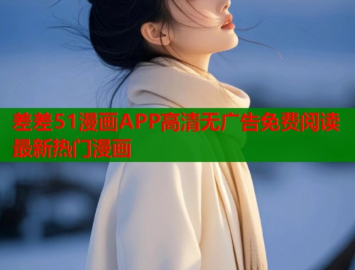 差差51漫画APP高清无广告免费阅读最新热门漫画