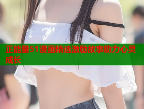 正能量51漫画精选激励故事助力心灵成长