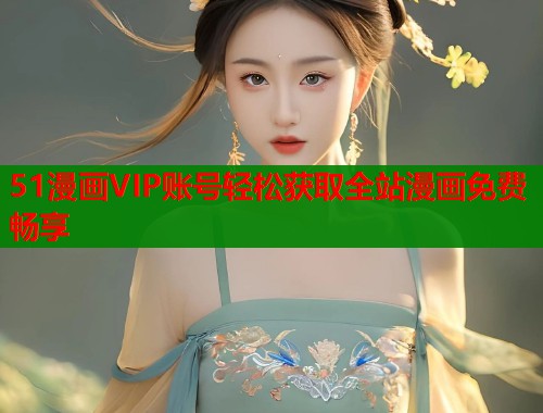 51漫画VIP账号轻松获取全站漫画免费畅享  第2张