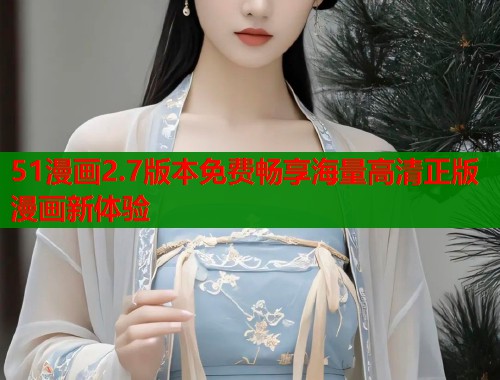 51漫画2.7版本免费畅享海量高清正版漫画新体验