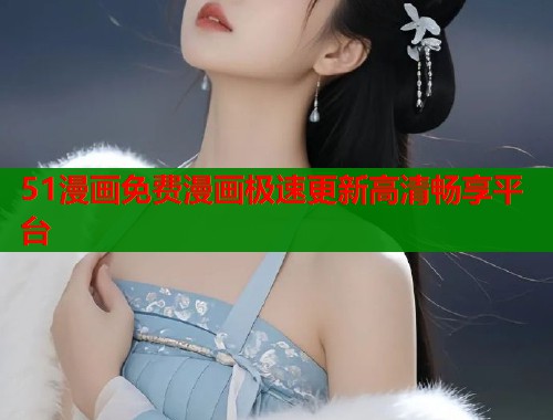 51漫画免费漫画极速更新高清畅享平台  第2张
