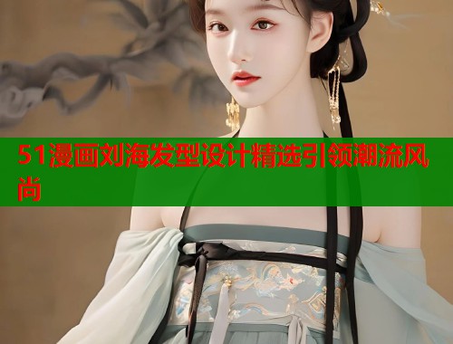 51漫画刘海发型设计精选引领潮流风尚  第1张