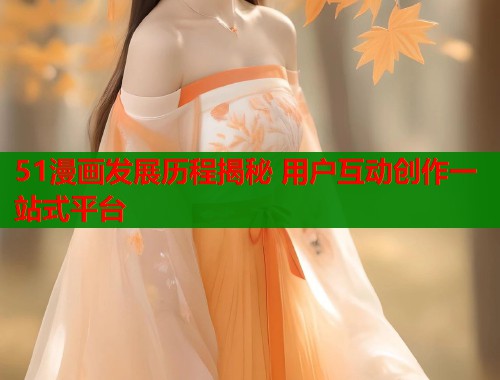 51漫画发展历程揭秘 用户互动创作一站式平台  第1张