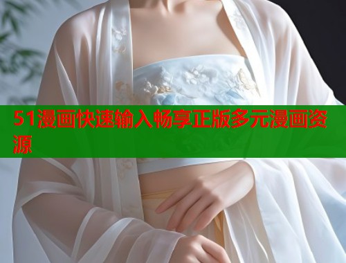 51漫画快速输入畅享正版多元漫画资源  第2张
