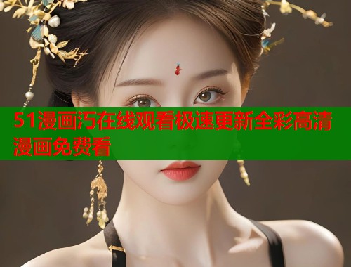 51漫画汅在线观看极速更新全彩高清漫画免费看  第1张