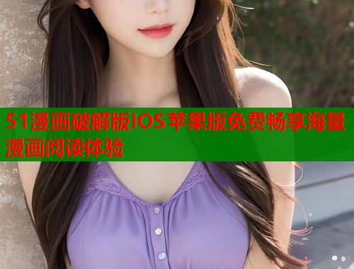 51漫画破解版IOS苹果版免费畅享海量漫画阅读体验  第1张