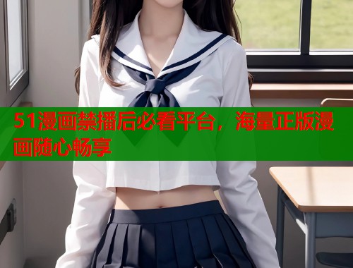 51漫画禁播后必看平台，海量正版漫画随心畅享  第1张