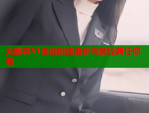 无删减51漫画极速更新海量经典任你看  第1张