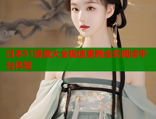 日本51漫画大全极速更新全彩阅读平台体验